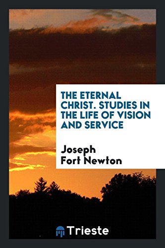 The Eternal Christ. Studies in the Life of Vision and Service