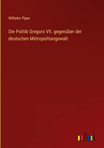 Die Politik Gregors VII. gegenüber der deutschen Metropolitangewalt