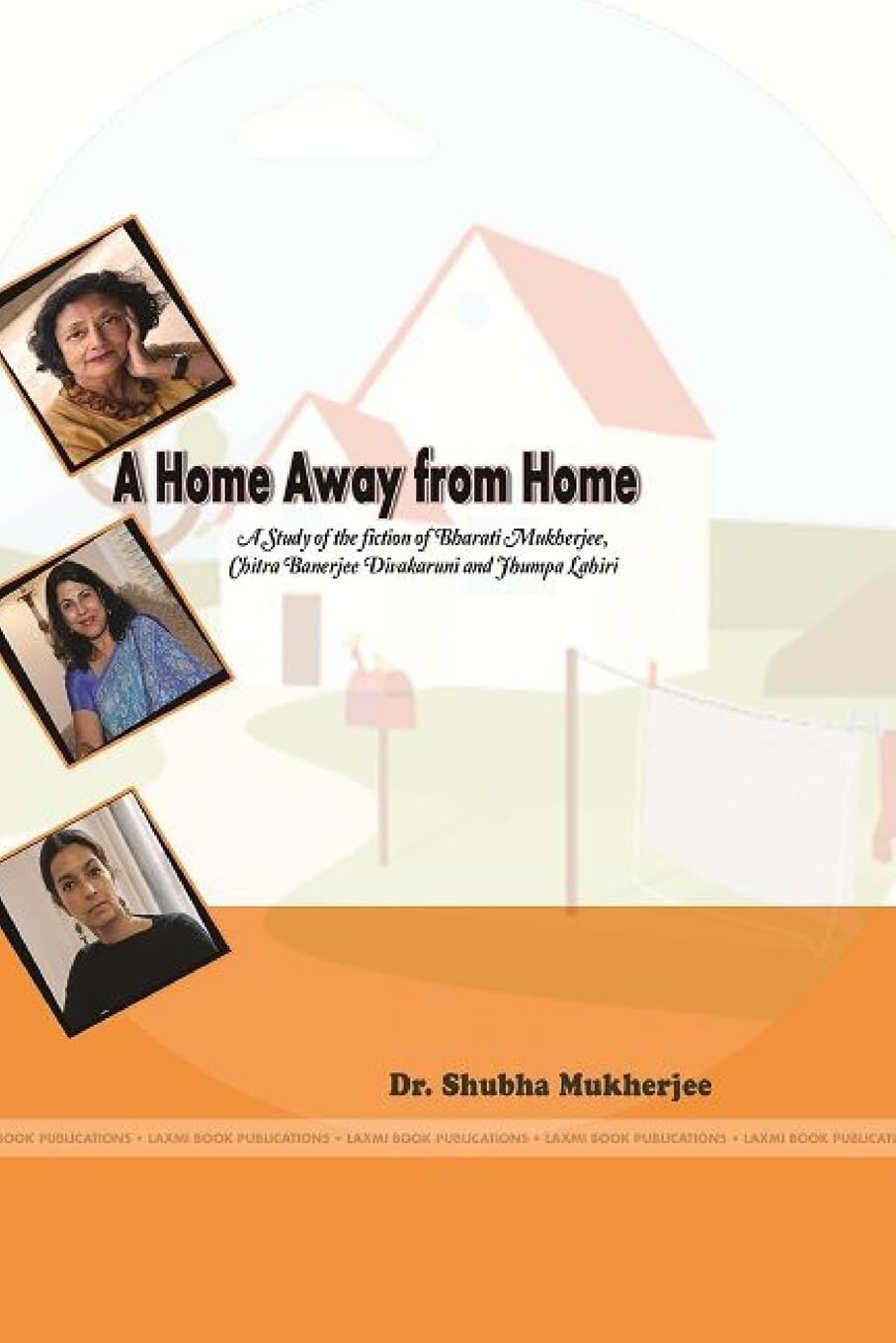A Home Away from Home A Study in the fiction of Bharati Mukherjee, Chitra Banerjee Divakaruni and Jhumpa Lahiri