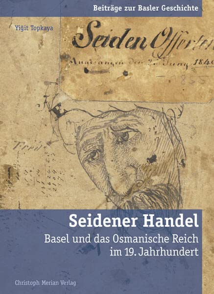 Seidener Handel: Basel und das Osmanische Reich im 19. Jahrhundert (Beiträge zur Basler Geschichte)