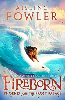Fireborn: Phoenix and the Frost Palace: New for 2023, the next thrilling adventure in the children’s fantasy series