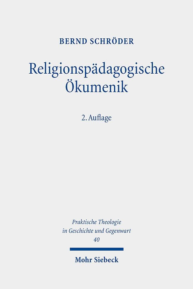 Religionspädagogische Ökumenik: Weltweites polyzentrisch-plurales Christentum als Bildungsreligion (Praktische Theologie in Geschichte und Gegenwart, Band 40)