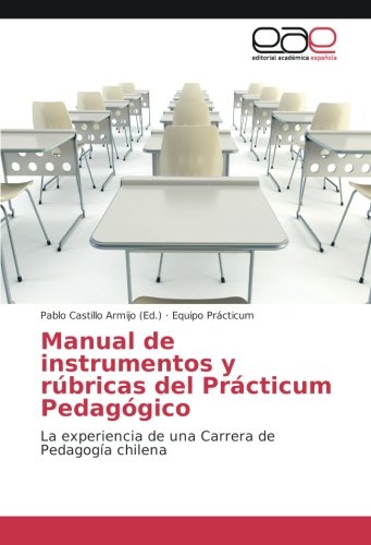 Manual de instrumentos y rúbricas del Prácticum Pedagógico: La experiencia de una Carrera de Pedagogía chilena
