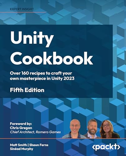 Unity Cookbook: Over 160 recipes to craft your own masterpiece in Unity 2023