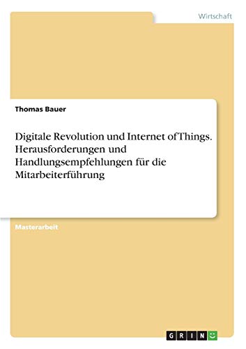 Digitale Revolution und Internet of Things. Herausforderungen und Handlungsempfehlungen für die Mitarbeiterführung