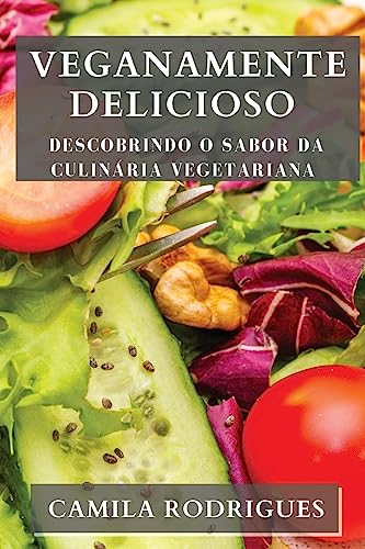 Veganamente Delicioso: Descobrindo o Sabor da Culinária Vegetariana