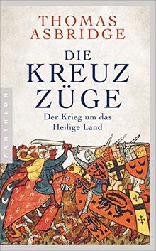 Die Kreuzzüge: Der Krieg um das Heilige Land