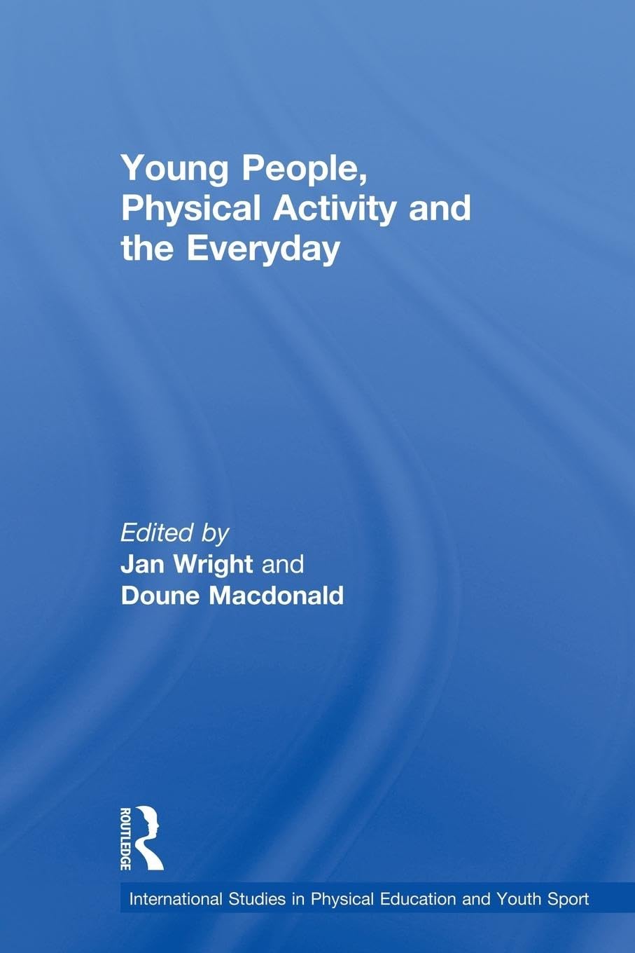 Young People, Physical Activity and the Everyday (International Studies in Physical Education and Youth Sport)