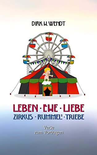 Leben Ehe Liebe - Zirkus Rummel Triebe: Verse zum Vortragen