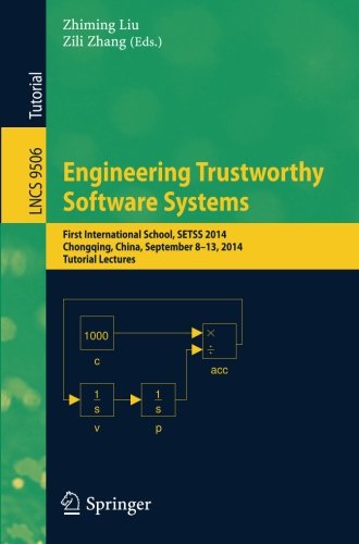 Engineering Trustworthy Software Systems: First International School, SETSS 2014, Chongqing, China, September 8-13, 2014. Tutorial Lectures (Lecture Notes in Computer Science)