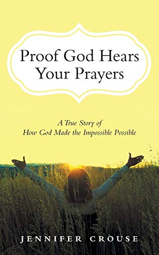 Proof God Hears Your Prayers: A True Story of How God Made the Impossible Possible