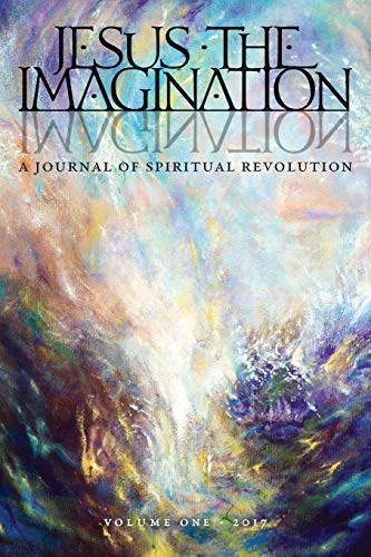 JESUS the IMAGINATION: A Journal of Spiritual Revolution (Volume One 2017)