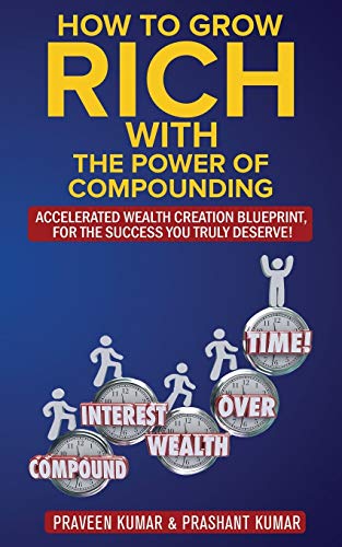 How to Grow Rich with The Power of Compounding: Accelerated Wealth Creation Blueprint, for the Success you truly deserve! (How To Create Wealth, Band 3)