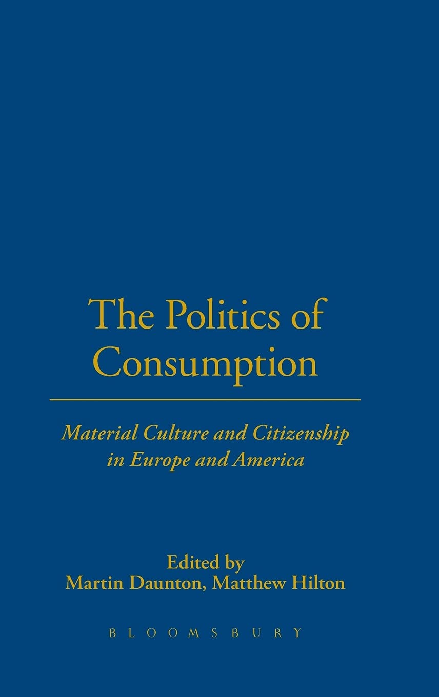 The Politics of Consumption: Material Culture and Citizenship in Europe and America (Leisure, Consumption and Culture Series)