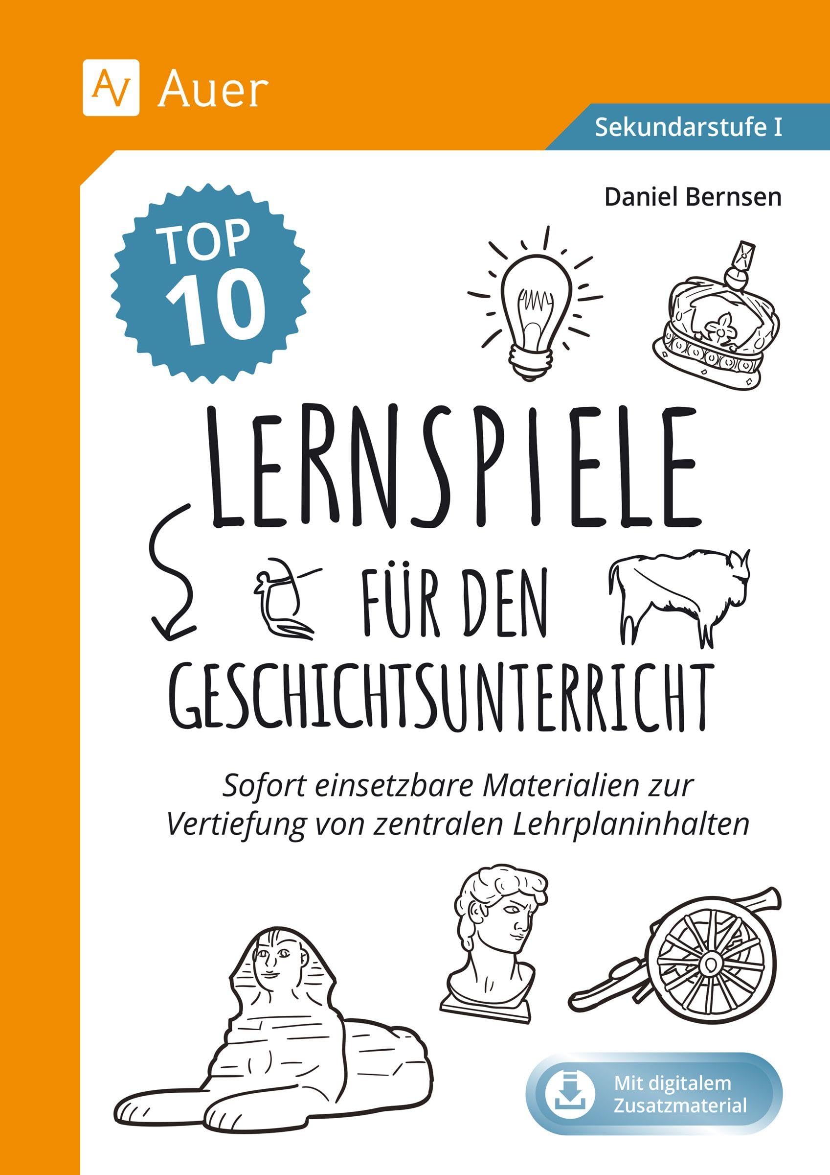 Die Top 10 Lernspiele für den Geschichtsunterricht: Sofort einsetzbare Materialien zur Vertiefung von zentralen Lehrplaninhalten (5. bis 10. Klasse)