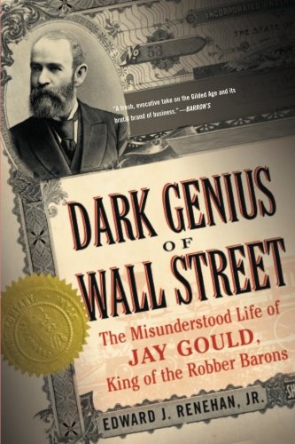 Dark Genius of Wall Street: The Misunderstood Life of Jay Gould, King of the Robber Barons