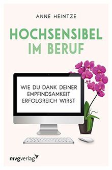 Hochsensibel im Beruf: Wie du dank deiner Empfindsamkeit erfolgreich wirst