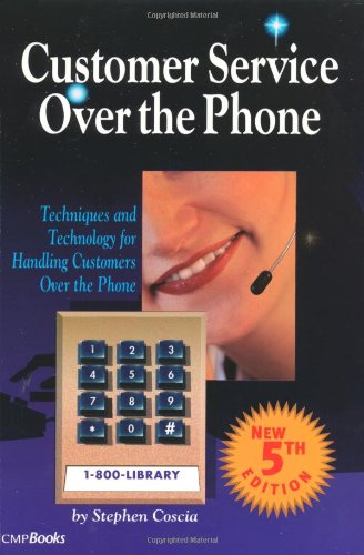 Customer Service Over the Phone: Techniques for Handling Customers Over the Phone (Telecom Library): Techniques and Technology for Handling Customers Over the Phone