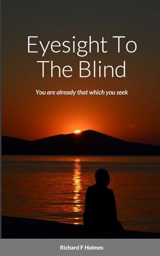 Eyesight To The Blind: You are already that which you seek