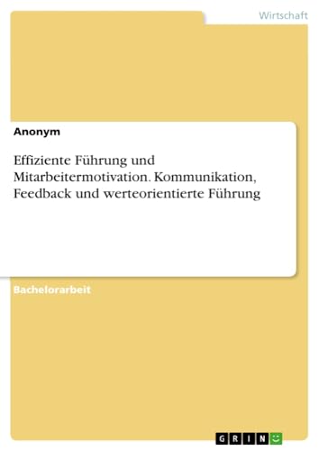 Effiziente Führung und Mitarbeitermotivation. Kommunikation, Feedback und werteorientierte Führung