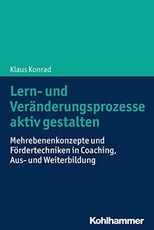 Lern- und Veränderungsprozesse aktiv gestalten: Mehrebenenkonzepte und Fördertechniken in Coaching, Aus- und Weiterbildung