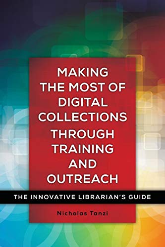 Making the Most of Digital Collections through Training and Outreach: The Innovative Librarian's Guide (Innovative Librarian's Guides)