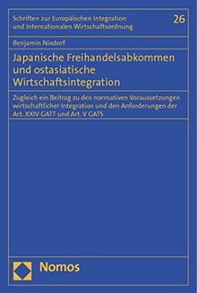 Japanische Freihandelsabkommen und ostasiatische Wirtschaftsintegration: Zugleich ein Beitrag zu den normativen Voraussetzungen wirtschaftlicher ... und Internationalen Wirtschaftsordnung)