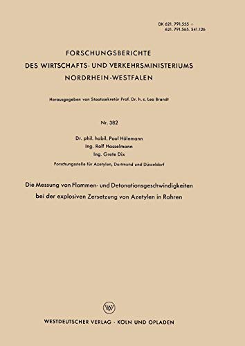 Die Messung von Flammen- und Detonationsgeschwindigkeiten bei der Explosiven Zersetzung von Azetylen in Rohren (Forschungsberichte des Wirtschafts- ... Nordrhein-Westfalen, 382, Band 382)