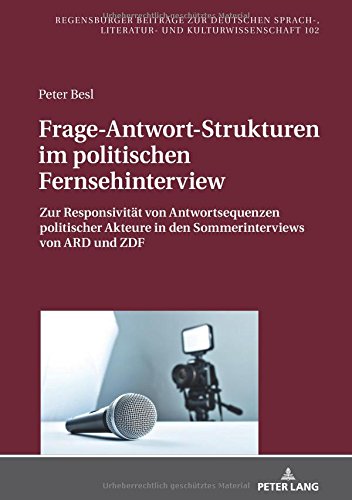 Frage-Antwort-Strukturen im politischen Fernsehinterview: Zur Responsivität von Antwortsequenzen politischer Akteure in den Sommerinterviews von ARD ... Literatur- und Kulturwissenschaft, Band 102)