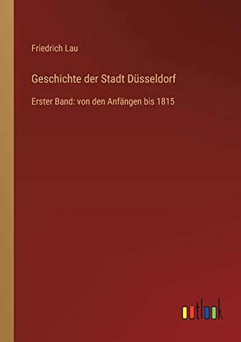 Geschichte der Stadt Düsseldorf: Erster Band: von den Anfängen bis 1815