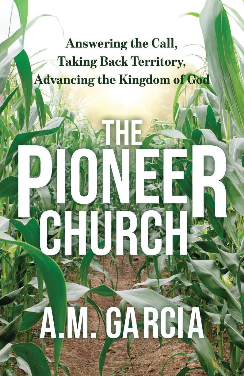 The Pioneer Church: Answering the Call, Taking Back Territory, Advancing the Kingdom of God