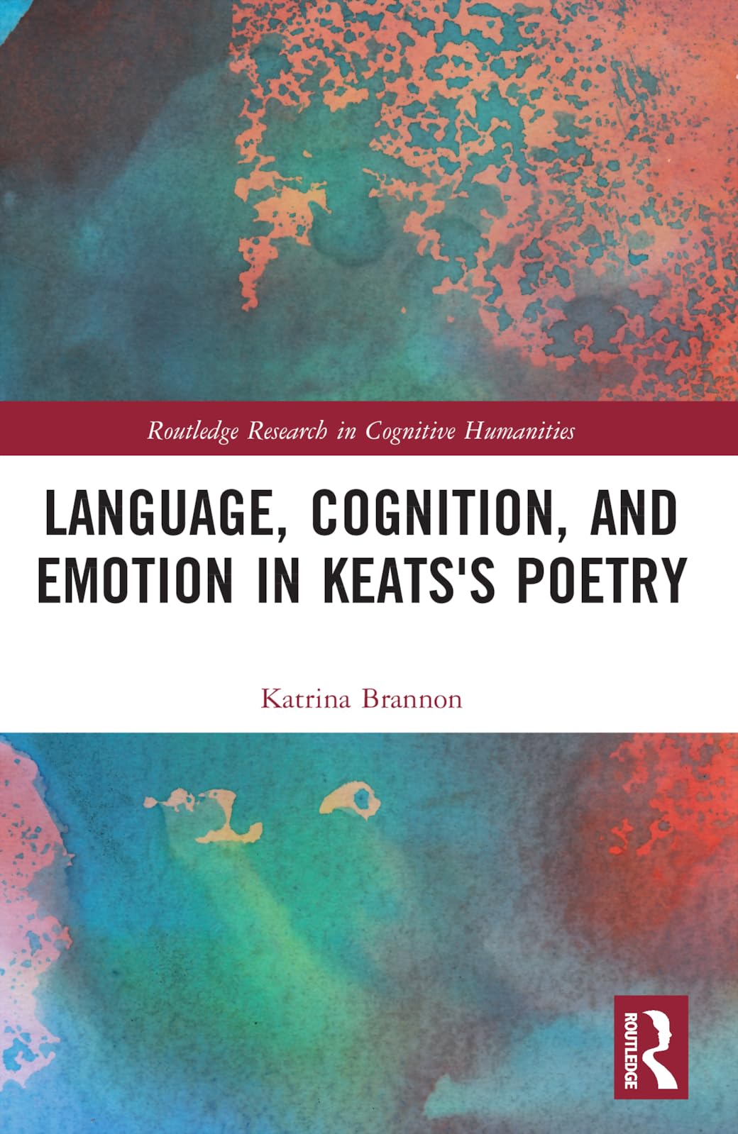 Language, Cognition, and Emotion in Keats's Poetry (Routledge Research in Cognitive Humanities)