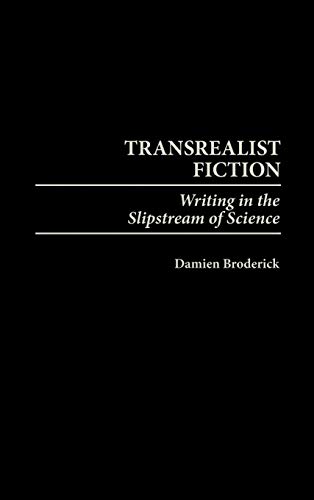 Transrealist Fiction: Writing in the Slipstream of Science (Contributions to the Study of Science Fiction & Fantasy)