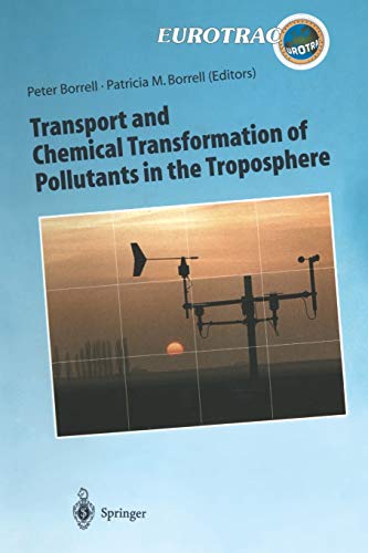 Transport and Chemical Transformation of Pollutants in the Troposphere: An Overview of the Work of Eurotrac (Transport and Chemical Transformation of Pollutants in the Troposphere, 1, Band 1)
