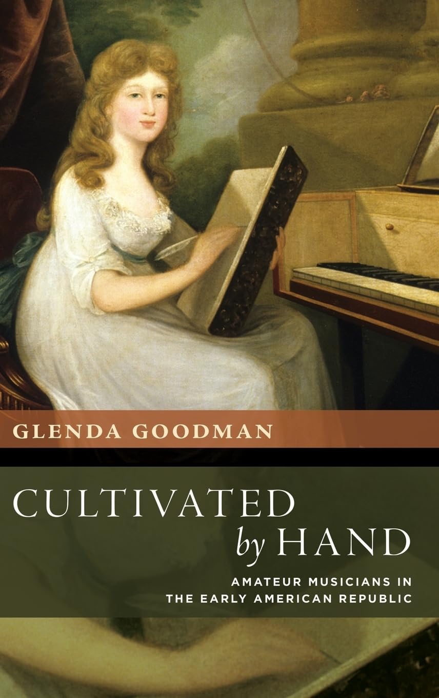 Cultivated by Hand: Amateur Musicians in the Early American Republic (New Cultural History of Music)
