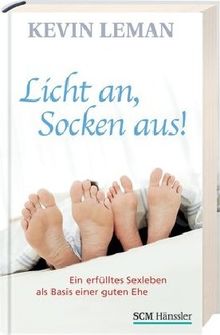 Licht an, Socken aus!: Ein erfülltes Sexleben als Basis einer guten Ehe