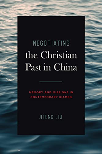 Negotiating the Christian Past in China: Memory and Missions in Contemporary Xiamen (World Christianity)