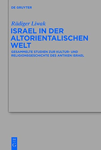 Israel in der altorientalischen Welt: Gesammelte Studien zur Kultur- und Religionsgeschichte des antiken Israel (Beihefte zur Zeitschrift für die alttestamentliche Wissenschaft, Band 444)