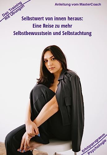 Selbstwert von innen heraus - ergibt mehr Selbstbewusstsein: Eine Reise zu mehr Selbstbewusstsein und Selbstachtung - Mit Training und Übungen ... Gesundheit: Heilmethoden statt Medikamente)