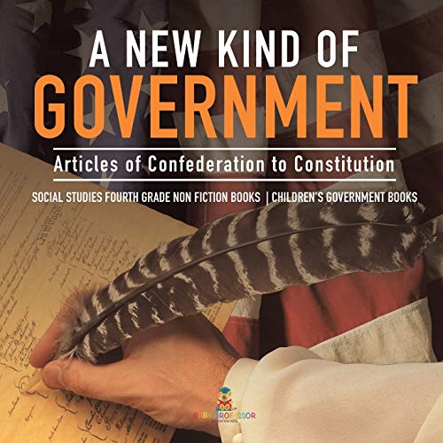 A New Kind of Government Articles of Confederation to Constitution Social Studies Fourth Grade Non Fiction Books Children's Government Books