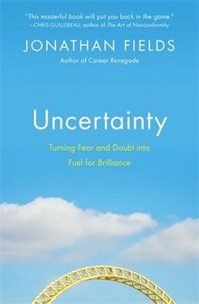 Uncertainty: Turning Fear and Doubt into Fuel for Brilliance von Fields, Jonathan | Buch | Zustand gut