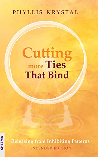 Cutting more Ties That Bind: Releasing from Inhibiting Patterns - First revised edition: Releasing from Inhibiting Patterns - Extended Edition