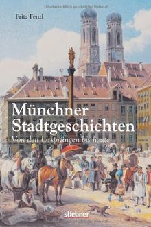 Münchner Stadtgeschichten: Von den Ursprüngen bis heute