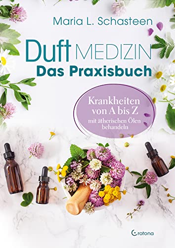 Duftmedizin - Das Praxisbuch - Krankheiten von A bis Z mit ätherischen Ölen behandeln - Maria L Schasteen Taschenbuch