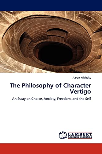 The Philosophy of Character Vertigo: An Essay on Choice, Anxiety, Freedom, and the Self