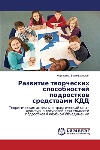 Razvitie tvorcheskikh sposobnostey podrostkov sredstvami KDD: Teoreticheskie aspekty i prakticheskiy opyt kul'turno-dosugovoy deyatel'nosti podrostkov ... deqtel'nosti podrostkow w klubnom ob#edinenii