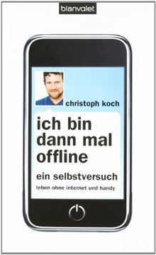 Ich bin dann mal offline: Ein Selbstversuch. Leben ohne Internet und Handy -