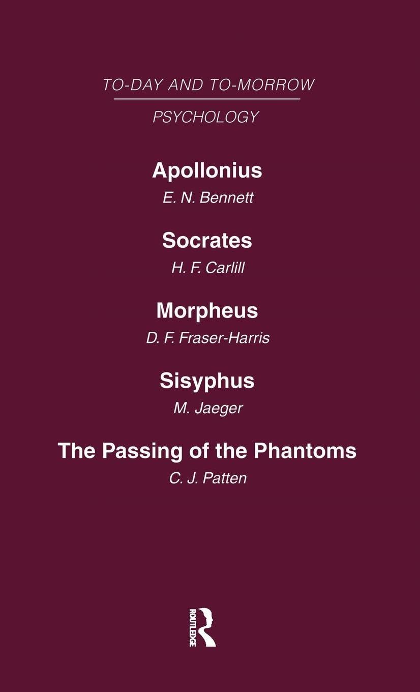 Today and Tomorrow Volume 11 Psychology: Apollonius, or the Future of Psychical Research Socrates, or the Emancipation of Mankind Morpheus, or the ... Passing of Phantoms (Today and Tomorrow, 11)