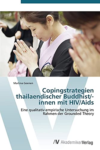 Copingstrategien thailaendischer Buddhist/-innen mit HIV/Aids: Eine qualitativ-empirische Untersuchung im Rahmen der Grounded Theory