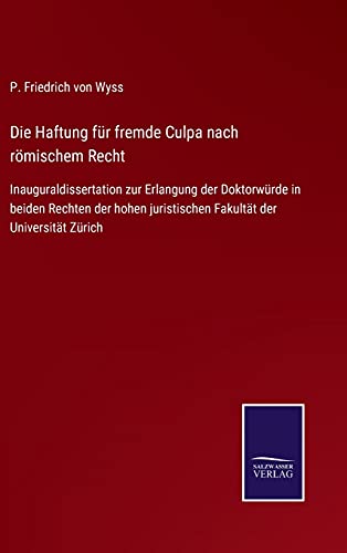 Die Haftung für fremde Culpa nach römischem Recht: Inauguraldissertation zur Erlangung der Doktorwürde in beiden Rechten der hohen juristischen Fakultät der Universität Zürich